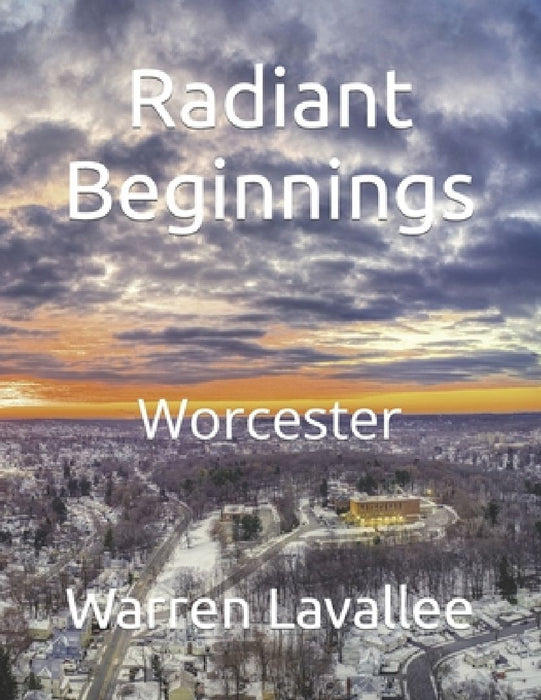 Radiant Beginnings: Worcester by Warren Lavallee