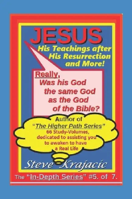 Jesus: His Teachings after his Resurrection and a lot more by Steve Krajacic