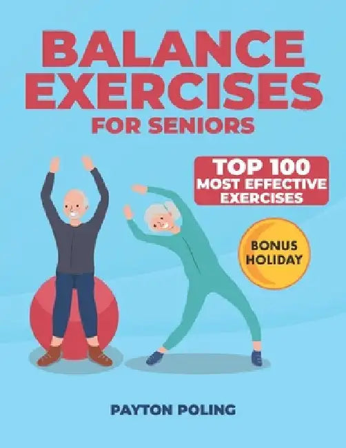 Balance Exercises for Seniors: Discover a Newfound Sense of Freedom with 100 Practical Exercises Tailored for Enhancing Senior Mobility and Stability by Payton Poling