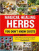 Magical Healing Herbs You Don't Know Exists: Unlock Nature's Remedies for Holistic Wellness and Total Health with Plant-Based Medicine by Alex K. Murphy