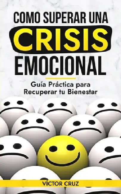 Como Superar una Crisis Emocional: Guia Practica para Recuperar tu Bienestar by Víctor Cruz González