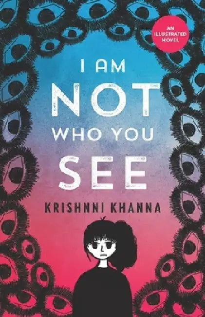 I Am Not Who You See: An illustrated novel by Krishnni Khanna