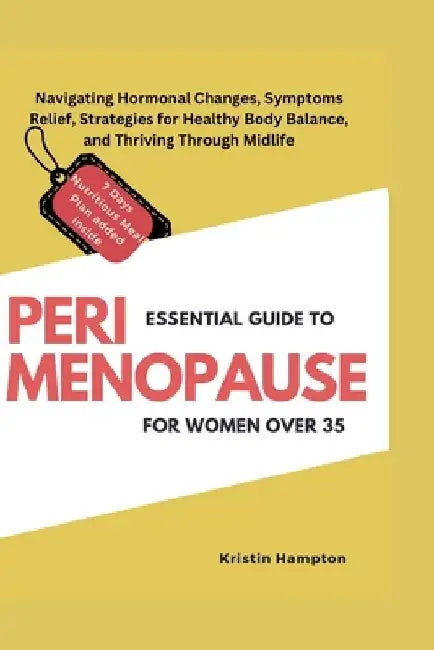 Essential Guide to Perimenopause for Women Over 35: Navigating Hormonal Changes, Symptoms Relief, Strategies for Healthy Body Balance, and Thriving Th by Kristin Hampton