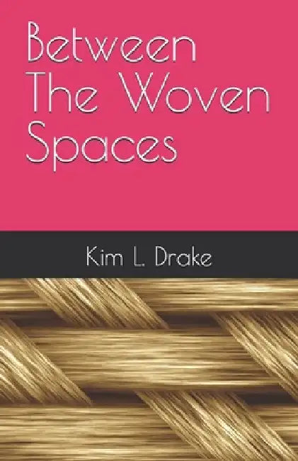 Between The Woven Spaces by Kim L. Drake