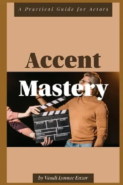 Accent Mastery: A Practical Guide for Actors by Vandi Lynnae Enzor