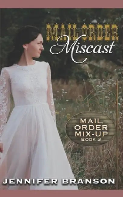 Mail Order Miscast: A Sweet and Inspirational Mail Order Bride Romance by Jennifer Branson