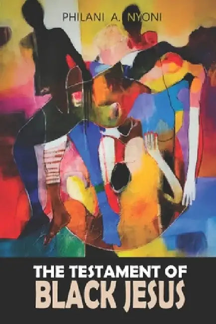 The Testament Of Black Jesus by Philani A. Nyoni