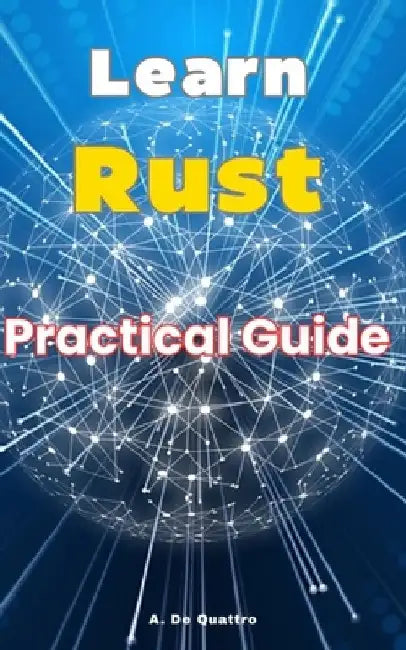 Learn Rust: Practical guide (updated version) by A. de Quattro