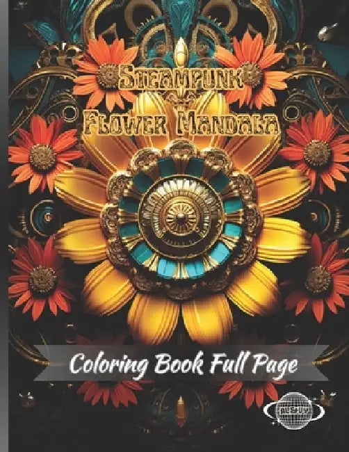 Steampunk Flower Mandala: A Coloring Book for Creative Adults that Reduces Anxiety and Helps Relax by Al&vy Published