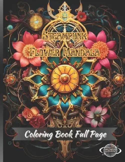 Steampunk Flower Mandala: A Coloring Book for Creative Adults that Reduces Anxiety and Helps Relax for Adults by Al&vy Published