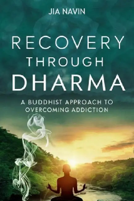 Recovery Through Dharma: A Buddhist Approach to Overcoming Addiction by Jia Navin