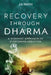 Recovery Through Dharma: A Buddhist Approach to Overcoming Addiction by Jia Navin