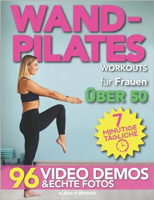 Wand-Pilates-Workouts für Frauen über 50: 7-minütige tägliche Routinen mit 100 einfachen und sanften Übungen, um Ihre Kernstärke zurückzugewinnen und by P. Brehme, Alena