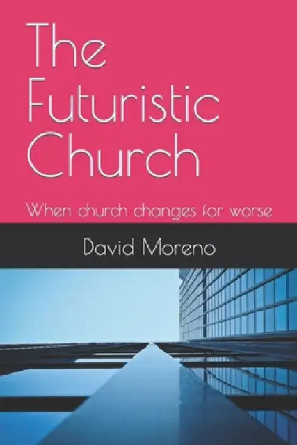 The Futuristic Church: When church changes for worse by Ozanira Ribeiro