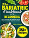 The Bariatric Cookbook For Beginners: 350+ Delicious And Healthy-Packed Recipes for Your Bariatric Journey by Mindy J. Nolan