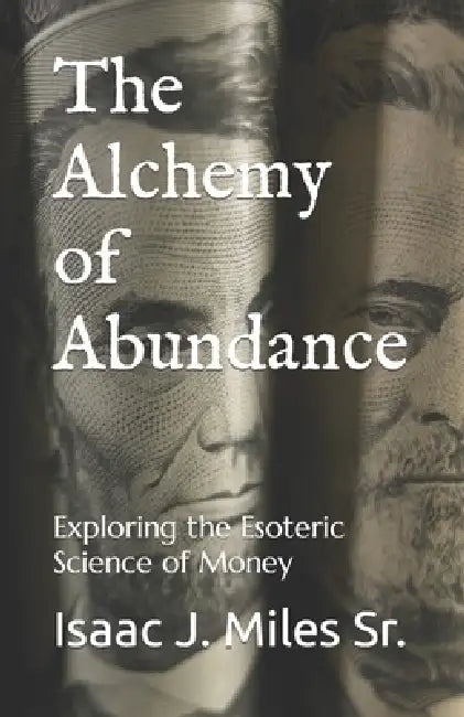 The Alchemy of Abundance: Exploring the Esoteric Science of Money by Sr. Miles Isaac J.