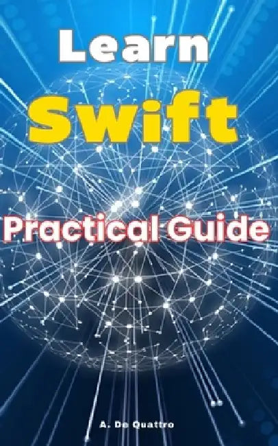 Learn Swift: Updated practical guide by A. de Quattro