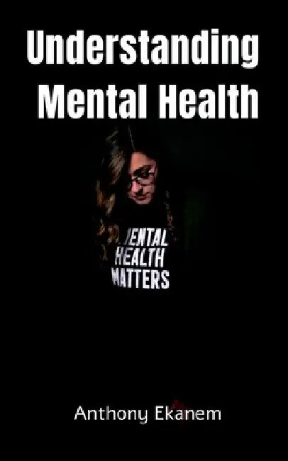 Understanding Mental Health by Anthony Ekanem