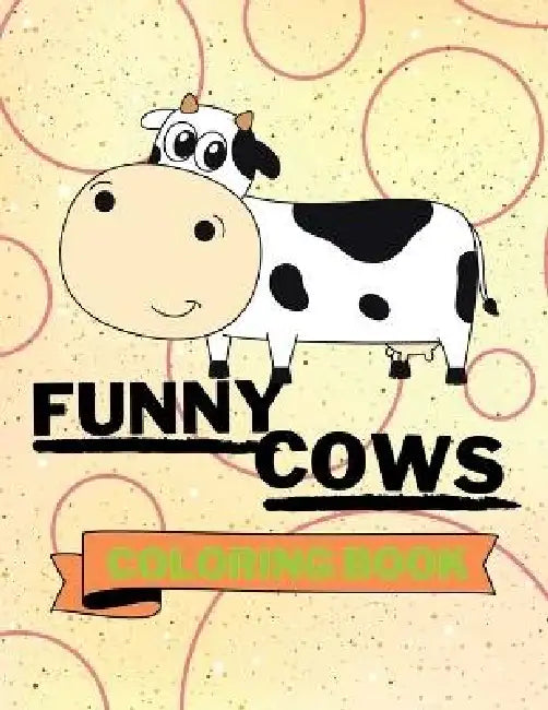 Funny Cows Coloring Book: Adorable Cows Coloring Book Cute Cows Coloring Pages for Kids 25 Incredibly Cute and Lovable Cows by Aura Miller