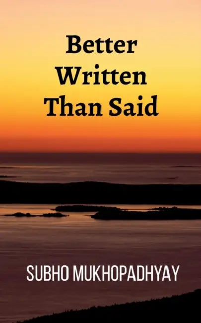 Better Written Than Said by Subho Mukhopadhyay