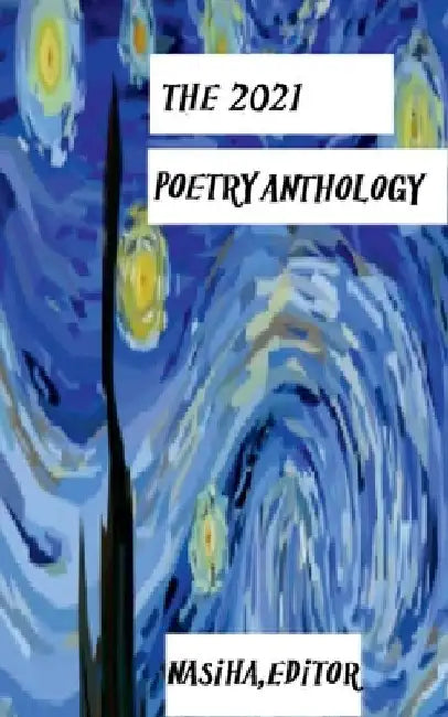 The 2021 Poetry Anthology: 2021 unpublished authors work by Nasiha