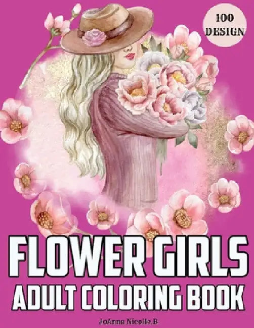 Flower girls adult coloring book: Coloring book for girls and women, with unique patterns of flower girls and cute floral patterns. by Joanna Nicolle B