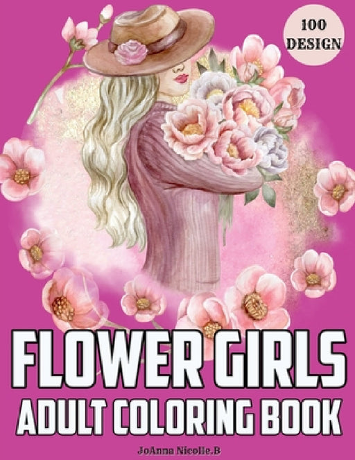 Flower girls adult coloring book: Coloring book for girls and women, with unique patterns of flower girls and cute floral patterns. by Joanna Nicolle B