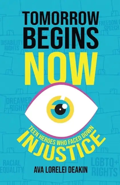 Tomorrow Begins Now: Teen Heroes Who Faced Down Injustice by Ava Lorelei Deakin