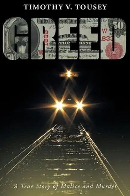 Greed: A True Story of Malice and Murder by Timothy V. Tousey