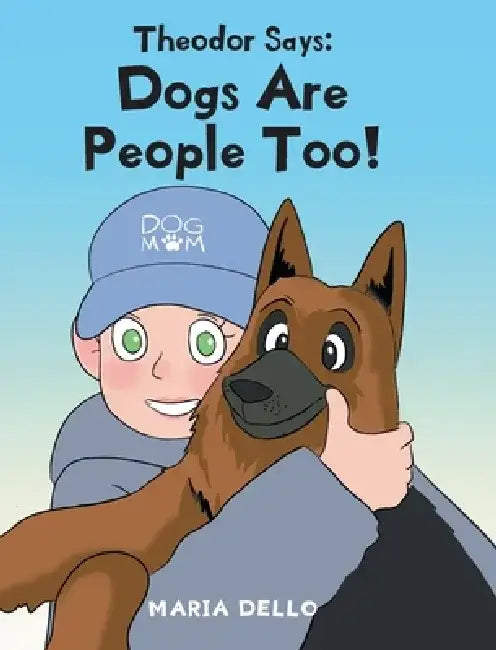 Theodor Says: Dogs Are People Too! by Maria Dello