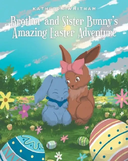 Brother and Sister Bunny's Amazing Easter Adventure by Kathleen Whitham