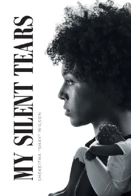 My Silent Tears by Shekeitha Shay Wilson