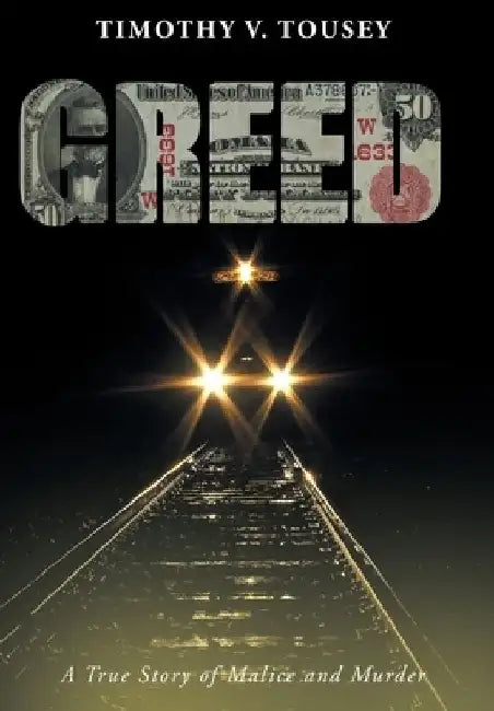 Greed: A True Story of Malice and Murder by Timothy V. Tousey