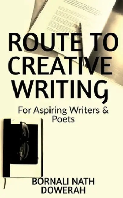 Route to Creative Writing: For Aspiring Writers and Poets by Bornali Nath Dowerah