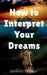 How to Interpret Your Dreams by Anthony Ekanem