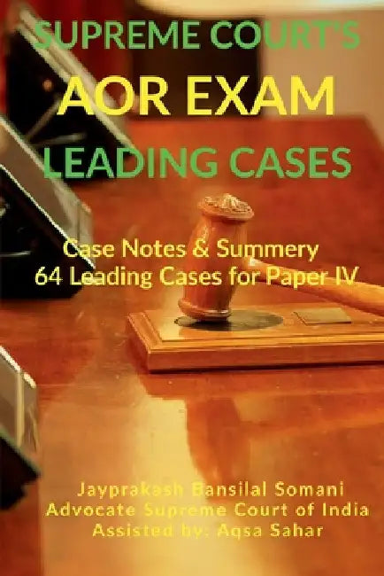 Supreme Court's AOR Exam- Leading Cases: Case Notes & Summery of 64 Leading Cases for Paper IV by Jayprakash Bansilal Somani