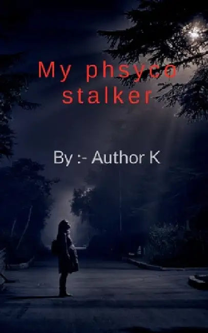 My Phsyco Stalker by Author K