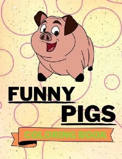 Funny Pigs Coloring Book: Adorable Pigs Coloring Book Cool Pigs Coloring Pages for Kids 25 Incredibly Cute and Lovable Pigs by Aura Miller