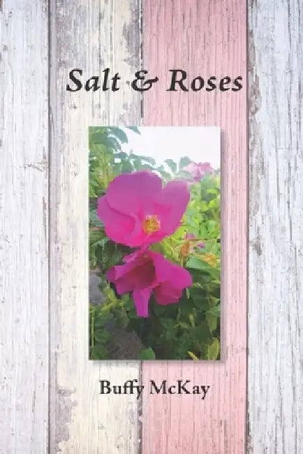 Salt & Roses by Buffy McKay