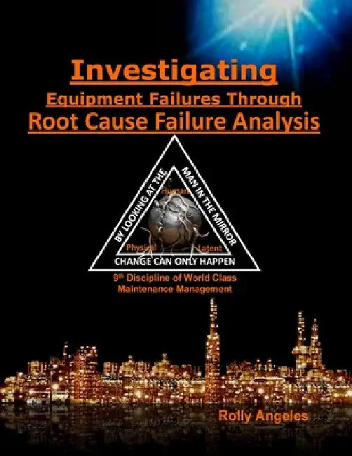 Investigating Equipment Failures Through Root Cause Failure Analysis: 9th Discipline on World Class Maintenance Management by Rolly Angeles