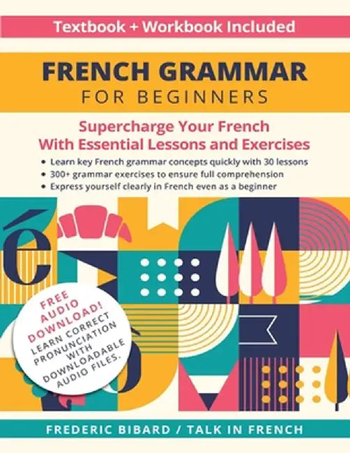 French Grammar for Beginners Textbook and Workbook Included: Supercharge Your French With Essential Lessons and Exercises by Frederic Bibard