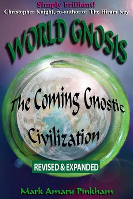 World Gnosis: The Coming Gnostic Civilization - Revised & Expanded: The Coming Gnostic Civilization - Revised and Expanded: The Comi by Mark Amaru A. Pinkham