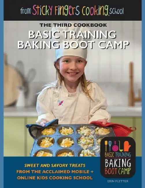 Basic Training Baking Boot Camp, from Sticky Fingers Cooking School: from Sticky Fingers Cooking School by Erin Fletter