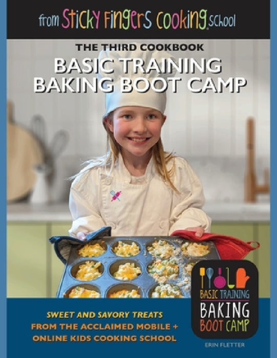 Basic Training Baking Boot Camp, from Sticky Fingers Cooking School: from Sticky Fingers Cooking School by Erin Fletter