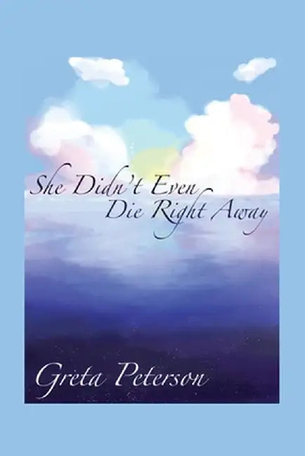She Didn't Even Die Right Away by Greta Peterson