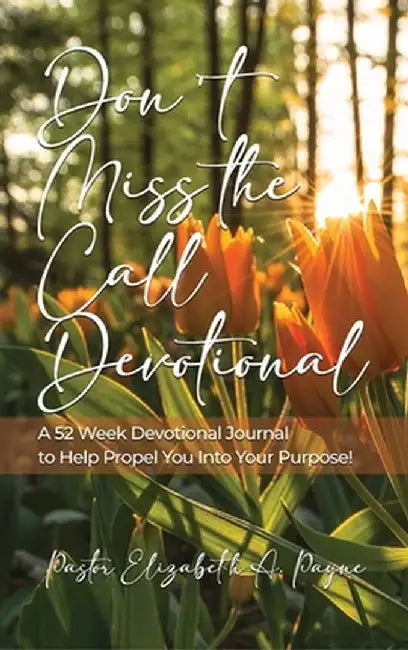Don't Miss the Call Devotional: A 52 Week Devotional Journal to Help Propel You Into Your Purpose! by Pastor Elizabeth a. Payne