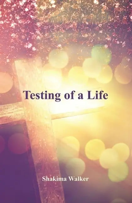 Testing of a Life by Shakima Walker