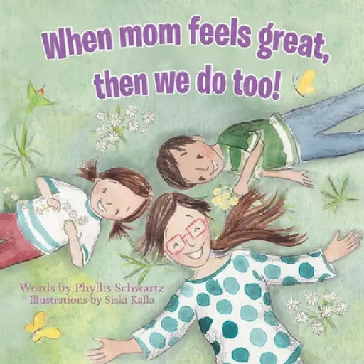 When Mom Feels Great Then We Do Too! by Phyllis Schwartz