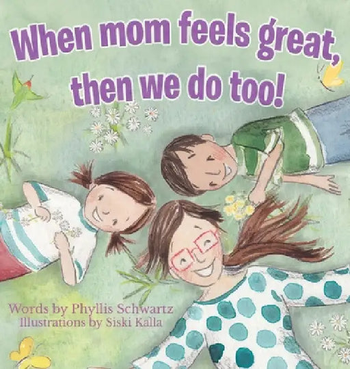 When Mom Feels Great Then We Do Too! by Phyllis Schwartz