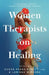 Women Therapists on Healing: 11 Personal Essays about Overcoming Trauma by Susan Pease Banitt, Larissa Miranda
